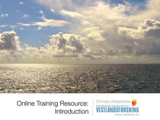 Training for Adaptation
Online Training Resource:
              Introduction
 