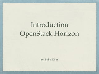 Introduction
OpenStack Horizon
by Bobo Chen
 