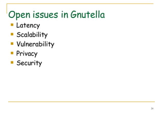 Open issues in Gnutella Latency Scalability Vulnerability Privacy Security 