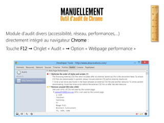 MANUELLEMENT
Outil d'audit de Chrome
Module d'audit divers (accessibilité, réseau, performances,...)
directement intégré au navigateur Chrome :
Touche F12 Onglet « Audit » Option « Webpage performance »➞ ➞
 