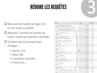 RÉDUIRE LES REQUÊTES
Réunissez les feuilles de styles CSS
en une seule si possible
Réduisez / réunifiez le nombre de
fichiers JavaScript externes si possible
N'utilisez pas (ou presque pas)
d'images !
→ Sprites CSS,
→ Data-URI,
→ Caractères unicodes,
→ Font Icons, ...
❸
 