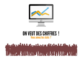 ON VEUT DES CHIFFRES ! 
Vous aimez les stats ? 
 