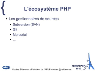 {
Nicolas Silberman - Président de l'AFUP - twitter @nsilberman
L'écosystème PHP
● Les gestionnaires de sources
● Subversi...