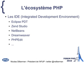 {
Nicolas Silberman - Président de l'AFUP - twitter @nsilberman
L'écosystème PHP
● Les IDE (Integrated Development Environ...