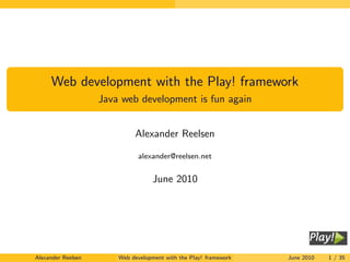 Web development with the Play! framework
                    Java web development is fun again


                             Alexander Reelsen

                              alexander@reelsen.net


                                    June 2010




Alexander Reelsen       Web development with the Play! framework   June 2010   1 / 35
 