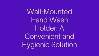 Wall-Mounted
Hand Wash
Holder: A
Convenient and
Hygienic Solution
 