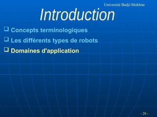 - 28 -
Université Badji-Mokhtar
 Concepts terminologiques
 Les différents types de robots
 Domaines d'application
 