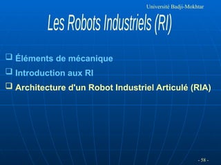 - 58 -
Université Badji-Mokhtar
 Éléments de mécanique
 Introduction aux RI
 Architecture d'un Robot Industriel Articulé (RIA)
 