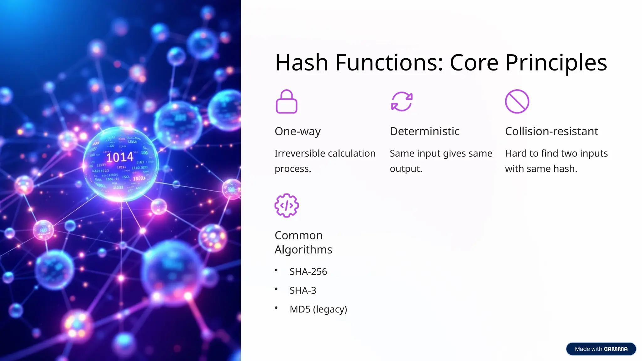 Hash Functions: Core Principles
One-way
Irreversible calculation
process.
Deterministic
Same input gives same
output.
Collision-resistant
Hard to find two inputs
with same hash.
Common
Algorithms
• SHA-256
• SHA-3
• MD5 (legacy)
 