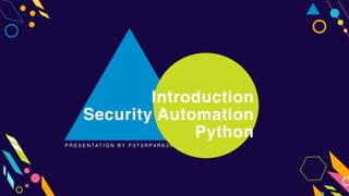 P R E S E N T A T I O N B Y P 3 T 3 R P 4 R K 3 R
Introduction
Security Automation
Python
 