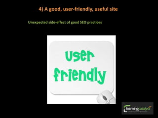 4) A good, user-friendly, useful site
Unexpected side-effect of good SEO practices
 