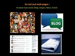 Its not just web pages :
Its about news results, Blogs, Images, Videos, Tweets
 