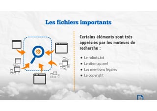 • Le	robots.txt	
• Le	sitemap.xml	
• Les	menBons	légales	
• Le	copyright
Les fichiers importants
Certains éléments sont très
appréciés par les moteurs de
recherche :
5
 