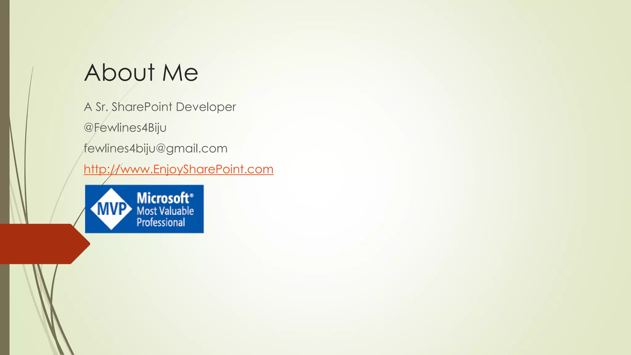 About Me
A Sr. SharePoint Developer
@Fewlines4Biju
fewlines4biju@gmail.com
http://www.EnjoySharePoint.com
 