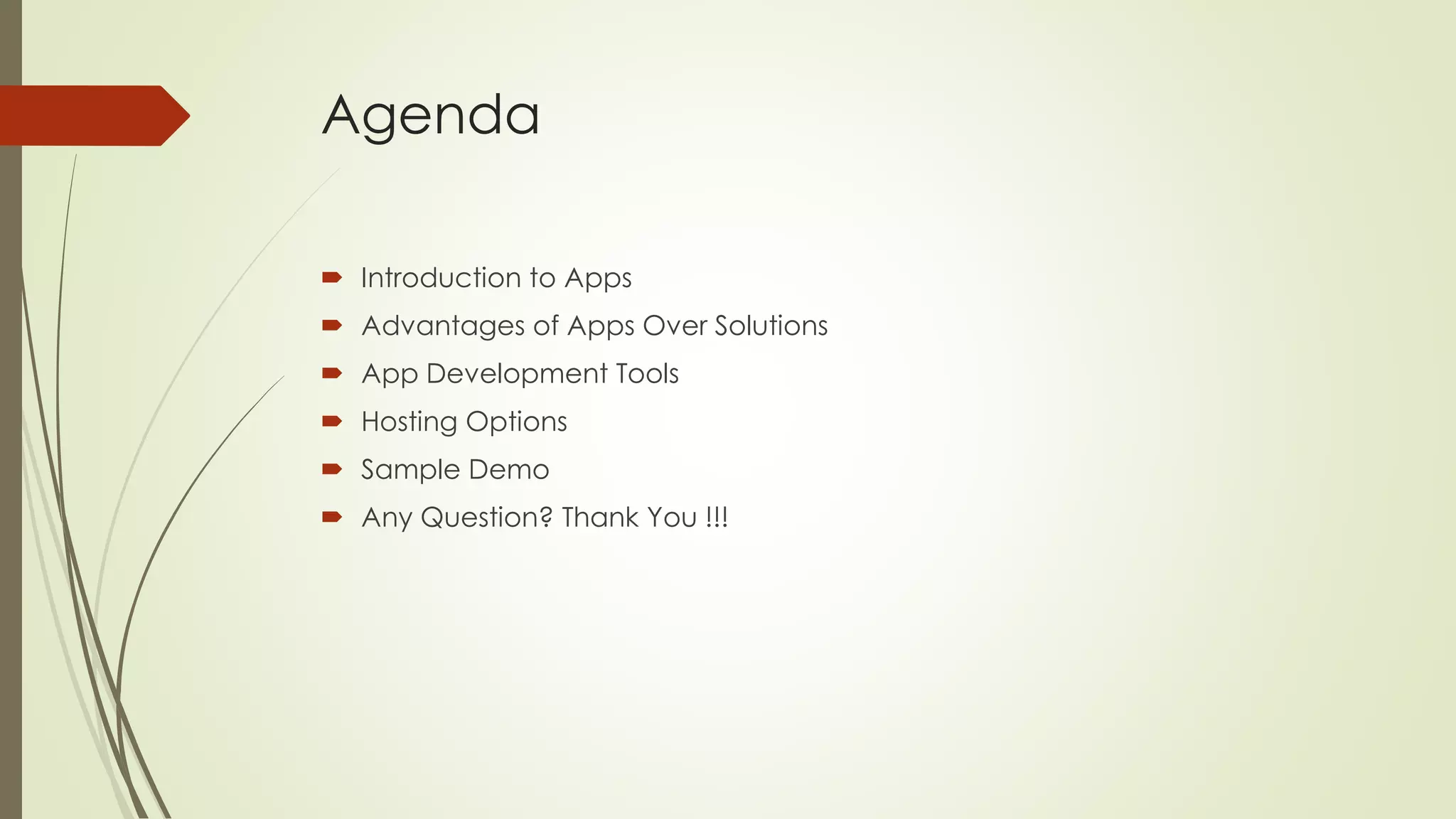 Agenda
 Introduction to Apps
 Advantages of Apps Over Solutions
 App Development Tools
 Hosting Options
 Sample Demo
 Any Question? Thank You !!!
 