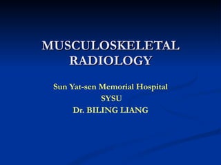 MUSCULOSKELETAL RADIOLOGY Sun Yat-sen Memorial Hospital SYSU Dr. BILING LIANG 