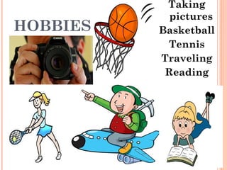 HOBBIES 
Taking 
pictures 
Basketball 
Tennis 
Traveling 
Reading 
 
