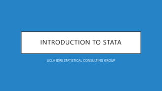 INTRODUCTION TO STATA
UCLA IDRE STATISTICAL CONSULTING GROUP
 