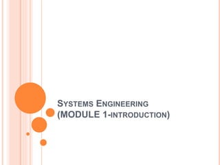 SYSTEMS ENGINEERING
(MODULE 1-INTRODUCTION)
 