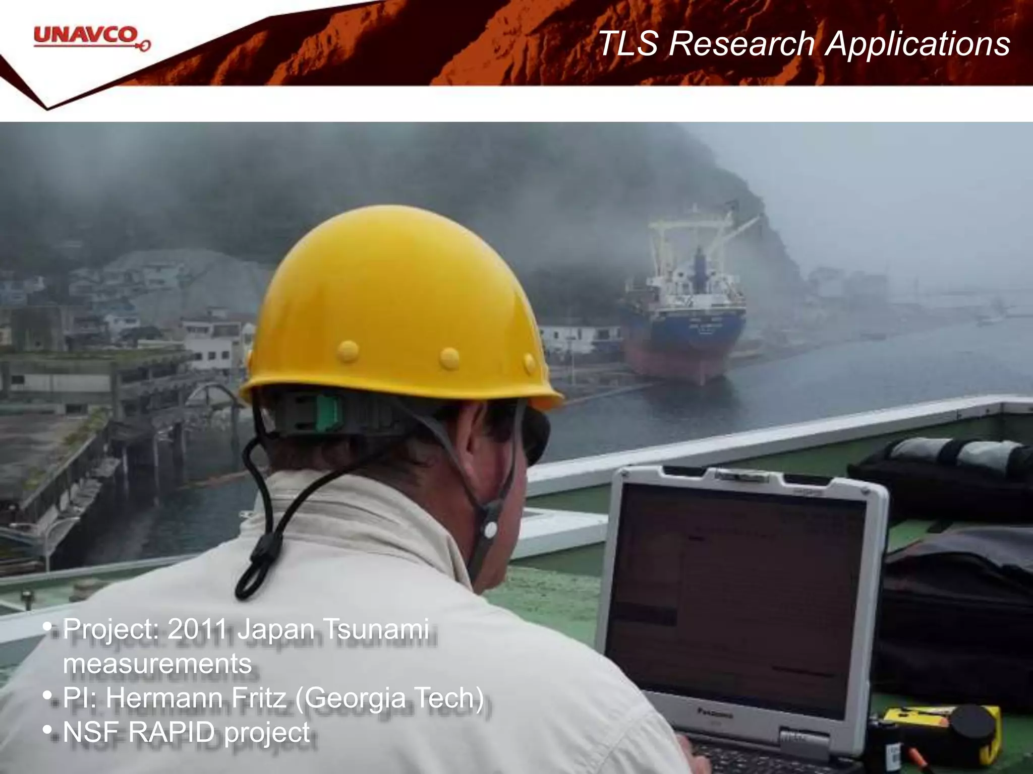 TLS Research Applications
• Project: 2011 Japan Tsunami
measurements
• PI: Hermann Fritz (Georgia Tech)
• NSF RAPID project
 