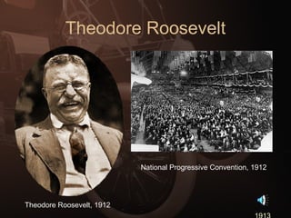 Theodore Roosevelt Theodore Roosevelt, 1912 National Progressive Convention, 1912 1913 