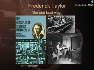 Frederick Taylor “the one best way ” 1911, “Taylorism” Uncle Josh, 1909 