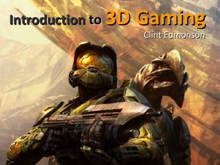Introduction   to   3D Gaming Clint Edmonson 