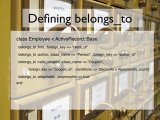 Deﬁning belongs_to
class Employee < ActiveRecord::Base
    belongs_to :ﬁrm, :foreign_key => "client_of"

    belongs_to :a...