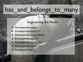 has_and_belongs_to_many
                Augmenting the Model
  •   Developer#projects
  •   Developer#projects<<
  •   Dev...