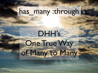 has_many :through

    DHH’s
 One True Way
of Many to Many