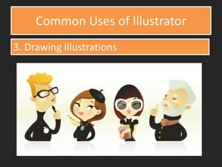 Common Uses of Illustrator
3. Drawing Illustrations
 