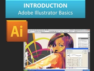INTRODUCTION
Adobe Illustrator Basics
 