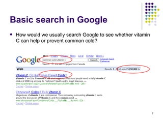 Basic search in Google How would we usually search Google to see whether vitamin C can help or prevent common cold? 