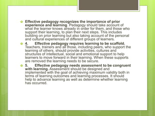  Effective pedagogy recognizes the importance of prior
experience and learning. Pedagogy should take account of
what the ...