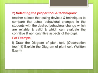 2) Selecting the proper tool & techniques:
teacher selects the testing devices & techniques to
compare the actual behavior...