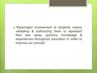  “Meaningful involvement of students means
validating & authorizing them to represent
their own ideas, opinions, knowledg...