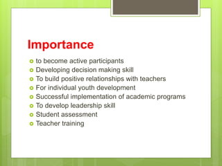 Importance
 to become active participants
 Developing decision making skill
 To build positive relationships with teach...