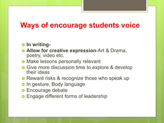 Ways of encourage students voice
 In writing-
 Allow for creative expression-Art & Drama,
poetry, video etc.
 Make less...