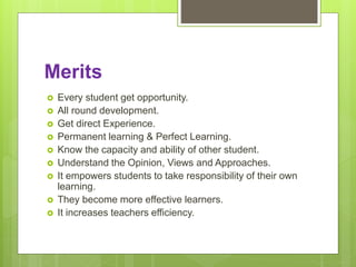 Merits
 Every student get opportunity.
 All round development.
 Get direct Experience.
 Permanent learning & Perfect L...