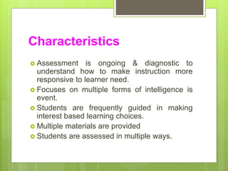 Characteristics
 Assessment is ongoing & diagnostic to
understand how to make instruction more
responsive to learner need...