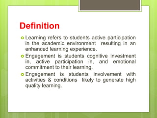 Definition
 Learning refers to students active participation
in the academic environment resulting in an
enhanced learnin...