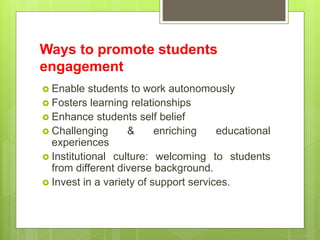 Ways to promote students
engagement
 Enable students to work autonomously
 Fosters learning relationships
 Enhance stud...