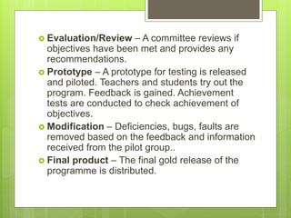  Evaluation/Review – A committee reviews if
objectives have been met and provides any
recommendations.
 Prototype – A pr...