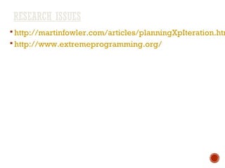 RESEARCH ISSUES
 http://martinfowler.com/articles/planningXpIteration.htm
 http://www.extremeprogramming.org/
 