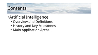 Contents
•Artificial Intelligence
• Overview and Definitions
• History and Key Milestones
• Main Application Areas
 