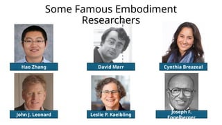 Hao Zhang
John J. Leonard
David Marr
Leslie P. Kaelbling
Cynthia Breazeal
Joseph F.
Engelberger
Some Famous Embodiment
Researchers
 