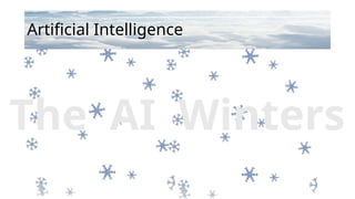 Artificial Intelligence
The AI Winters
 