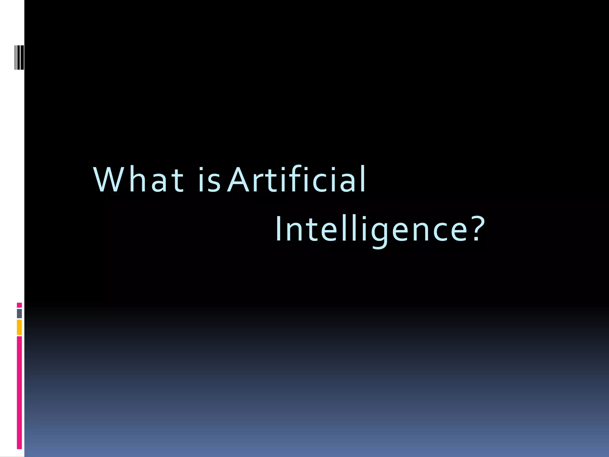 What isArtificial
Intelligence?
 
