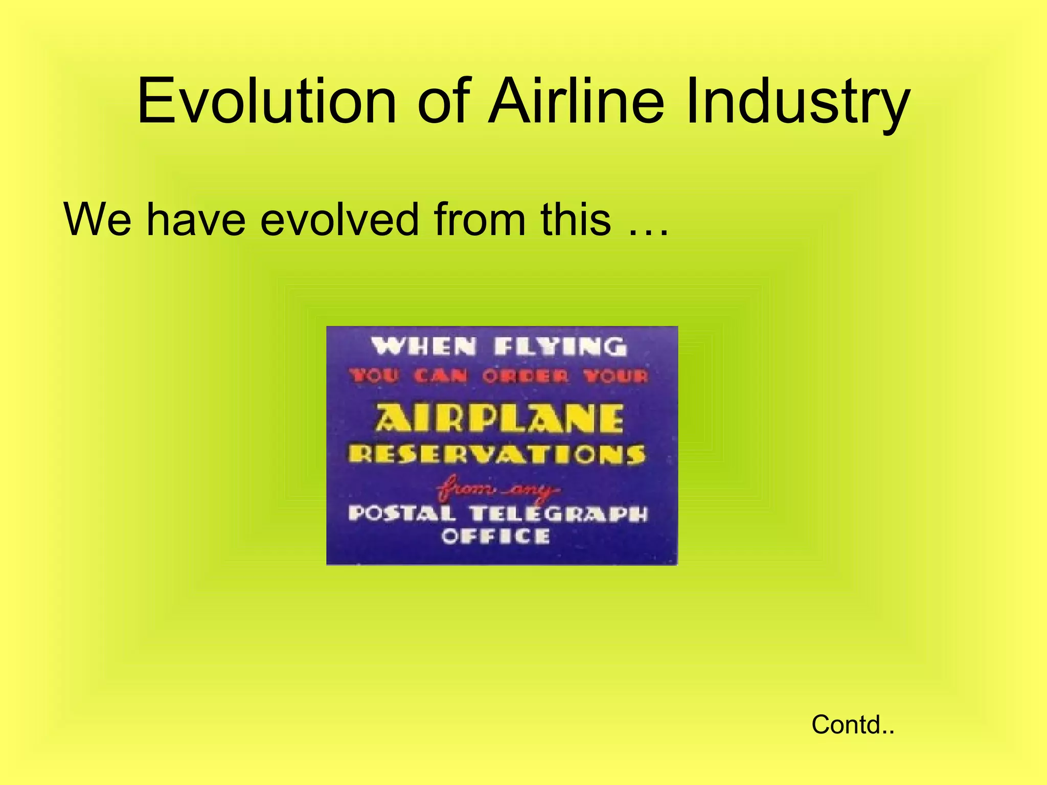 Evolution of Airline Industry We have evolved from this … Contd.. 