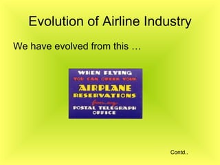 Evolution of Airline Industry <ul><li>We have evolved from this … </li></ul>Contd.. 